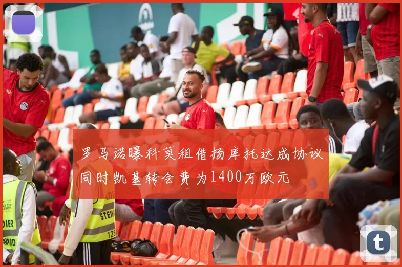 罗马诺曝科莫租借扬库托达成协议同时凯基转会费为1400万欧元